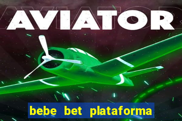 bebe bet plataforma de jogos